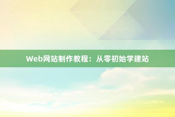 Web网站制作教程：从零初始学建站